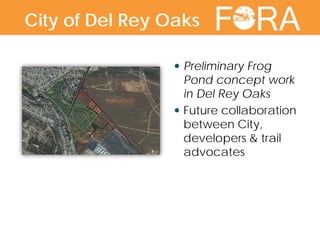  Preliminary Frog
Pond concept work
in Del Rey Oaks
 Future collaboration
between City,
developers & trail
advocates
City of Del Rey Oaks
 