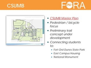  CSUMB Master Plan
 Pedestrian / bicycle
focus
 Preliminary trail
concept under
development
 Connecting students
to:
 Fort Ord Dunes State Park
 East Campus Housing
 National Monument
CSUMB
 