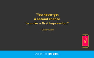 “You never get
a second chance
to make a first impression.”
—Oscar Wilde
 