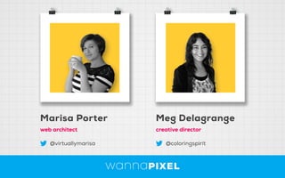 Marisa Porter Meg Delagrange
web architect creative director
@virtuallymarisa @coloringspirit
 