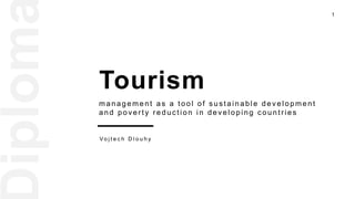 1
Tourism
Vo j t e c h D l o u h y
management as a tool of s us tainable dev elopment
and pov erty reduc tion in dev eloping c ountries
 