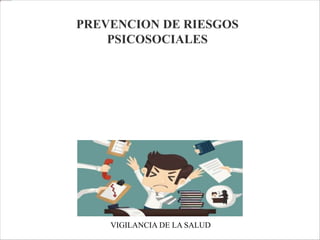 PREVENCION DE RIESGOS
PSICOSOCIALES
VIGILANCIA DE LA SALUD
 