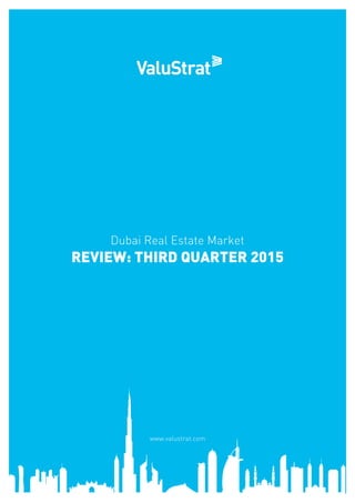 Dubai Real Estate Market
Review: THIRD Quarter 2015
www.valustrat.com
 