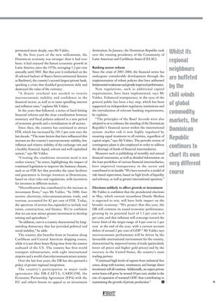 9
Whilst its
regional
neighbours
are buffeted
by the
chill winds
of global
commodity
markets, the
Dominican
Republic
continues to
chart its own
very different
course
permeated more deeply, says Mr Valdez.
By the first years of the new millennium, the
Dominican economy was stronger than it had ever
been: it had enjoyed the fastest economic growth in
Latin America since the 1970s, averaging 3.2 per cent
annually until 2003. But that year it embarked on the
ill-advised bailout of Banco Intercontinental (known
as BanInter), the country’s second-largest private bank,
sparking a crisis that doubled government debt and
destroyed the value of the currency.
“A drastic overhaul was needed to restore
macroeconomic stability and confidence in the
financial sector, as well as to tame spiralling interest
and inflation rates,” explains Mr Valdez.
In the years that followed, a series of hard-hitting
financial reforms and the close coordination between
monetary and fiscal policies ushered in a new period
of economic growth and a revitalisation in all sectors.
Since then, the country has continued to attract
FDI, which has increased by 245.5 per cent over the
last decade. “The main factors that have influenced this
increase are the country’s macroeconomic stability, low
inflation and relative stability of the exchange rate and
a healthy financial, liquid, solvent and well capitalised
system,” says Mr Valdez.
“Creating the conditions investors need is not
rocket science,” he notes, highlighting the impact of
continued legislation to improve the business climate,
such as an FDI Act that provides the same facilities
and guarantees to foreign investors as Dominicans,
based on clear rules and regulations, with incentives
for investors in different sectors.
“Diversification has contributed to the increase in
investment flows,” says Mr Valdez. “In 2000, four
sectors: electricity, telecommunications, trade, and
tourism, accounted for 82 per cent of FDI. Today,
the spectrum of sectors has expanded to include real
estate, construction, and finance. We’re confident
that we can now attract greater investment to develop
mining and agriculture.”
“In addition, ours is a country characterised by long-
standing democracy that has provided political and
social stability,” he adds.
The country also benefits from its location along
Caribbean and Central American shipping routes,
while it is just three hours flying time from the eastern
seaboard of the US. The country has first-world
transport infrastructure, with eight international
airports and a world-class telecommunications system.
Over the last four years, the DR has also pursued a
policy of greater regional integration.
The country’s participation in major trade
agreements like DR-CAFTA, CARICOM, the
Economic Partnership Agreement (EPA) with the
EU and others boosts its appeal as an investment
destination. In January, the Dominican Republic took
over the rotating presidency of the Community of
Latin American and Caribbean States (CELAC).
Banking sector reform
Since the crisis of 2003-2004, the financial sector has
undergone considerable development through the
implementation of robust policies that have addressed
fundamentalweaknessesandgreatlyimprovedperformance.
New regulations, such as additional capital
requirements, have been implemented, says Mr
Valdez. Enhanced transparency in the eyes of the
general public has been a key step, which has been
supported via independent regulatory institutions and
the introduction of relevant banking requirements,
he explains.
“The principles of the Basel Accords were also
adopted so as to enhance the standing of the Dominican
Republic’s financial sector within the international
system: market risk is now highly regulated by
ensuring equal treatment to all entities, regardless of
capital origin,” says Mr Valdez. The periodic review of
contingency plans is also employed in order to address
the shortage of funds of financial intermediaries.
Measures such as publishing of monthly and annual
financial statements, as well as detailed information on
the loan portfolios of various financial intermediaries,
have improved transparency in the sector and
contributed to its health: “We have moved to a model of
risk-based supervision, based on high levels of liquidity
and solvency, as well as greater international openness.”
Elections unlikely to affect growth or investment
Mr Valdez is confident that the presidential elections
in May, which current incumbent Danilo Medina
is expected to win, will have little impact on the
broader economy: “We project that this year, the
DR will continue its sound economic performance,
growing by its potential level of 5.5 per cent to 6
per cent, and that inflation will converge toward the
lower limit of the target range of 4 per cent to 1 per
cent at the end of the year, with a current account
deficit of around 2 per cent of GDP.” Mr Valdez says
macroeconomic performance will be driven by the
favourable international environment for the country,
characterised by improved terms of trade (particularly
lower oil prices and higher gold prices) and by the
recovery in the United States, the country’s main
trading partner.
“Continued high levels of exports from industrial free
zones, along with tourism, remittances, and foreign direct
investmentwillallcontinue.Additionally,weexpectprivate
sector loans will grow by around 10 per cent, similar to the
rate of expansion of nominal GDP, thus contributing to
maintaining the growth of private production.” F
FIRST
 