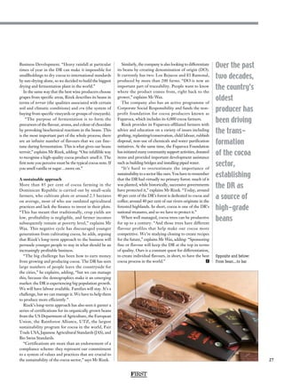 27
Over the past
two decades,
the country’s
oldest
producer has
been driving
the trans-
formation
of the cocoa
sector,
establishing
the DR as
a source of
high-grade
beans
Business Development. “Heavy rainfall at particular
times of year in the DR can make it impossible for
smallholdings to dry cocoa to international standards
by sun-drying alone, so we decided to build the biggest
drying and fermentation plant in the world.”
In the same way that the best wine producers choose
grapes from specific areas, Rizek describes its beans in
terms of terroir (the qualities associated with certain
soil and climatic conditions) and cru (the system of
buying from specific vineyards or groups of vineyards).
“The purpose of fermentation is to form the
precursors of the flavour, aroma, and colour of chocolate
by provoking biochemical reactions in the beans. This
is the most important part of the whole process; there
are an infinite number of flavours that we can fine-
tune during fermentation. This is what gives our beans
terroir,” explains Mr Rizek, adding: “One infallible way
to recognise a high-quality cocoa product: smell it. The
first note you perceive must be the typical cocoa note. If
you smell vanilla or sugar…move on.”
A sustainable approach
More than 85 per cent of cocoa farming in the
Dominican Republic is carried out by small-scale
farmers, who cultivate plots or around 2.5 hectares
on average, most of who use outdated agricultural
practices and lack the finance to invest in their plots.
“This has meant that traditionally, crop yields are
low, profitability is negligible, and farmer incomes
subsequently remain at poverty level,” explains Mr
Wax. This negative cycle has discouraged younger
generations from cultivating cocoa, he adds, arguing
that Rizek’s long-term approach to the business will
persuade younger people to stay in what should be an
increasingly profitable business.
“The big challenge has been how to earn money
from growing and producing cocoa. The DR has seen
large numbers of people leave the countryside for
the cities,” he explains, adding, “but we can manage
this, because the demographics make it an emerging
market: the DR is experiencing big population growth.
We will have labour available. Families will stay. It’s a
challenge, but we can manage it. We have to help them
to produce more efficiently.”
Rizek’s long-term approach has also seen it garner a
series of certifications for its organically grown beans
from the US Department of Agriculture, the European
Union, the Rainforest Alliance, UTZ, the largest
sustainability program for cocoa in the world, Fair
Trade USA, Japanese Agricultural Standards (JAS), and
Bio Swiss Standards.
“Certifications are more than an endorsement of a
compliance scheme: they represent our commitment
to a system of values and practices that are crucial to
the sustainability of the cocoa sector,” says Mr Rizek.
Similarly, the company is also looking to differentiate
its beans by creating denomination of origin (DO).
It currently has two: Los Bejucos and El Ramonal,
produced by more than 200 farms. “DO is now an
important part of traceability. People want to know
where the product comes from, right back to the
grower,” explains Mr Wax.
The company also has an active programme of
Corporate Social Responsibility and funds the non-
profit foundation for cocoa producers known as
Fuparoca, which includes its 6,000 cocoa farmers.
Rizek provides its Fuparoca-affiliated farmers with
advice and education on a variety of issues including
grafting, replanting/conservation, child labour, rubbish
disposal, non-use of chemicals and water purification
initiatives. At the same time, the Fuparoca Foundation
has initiated many community support activities, donated
items and provided important development assistance
such as building bridges and installing piped water.
“It’s hard to overestimate the importance of
sustainability to a sector like ours. You have to remember
that the DR had virtually no primary forest: much of it
was planted, while historically, successive governments
have protected it,” explains Mr Rizek. “Today, around
40 per cent of the DR’s forest is dedicated to cocoa and
coffee; around 40 per cent of our rivers originate in the
forested highlands. In short, cocoa is one of the DR’s
national treasures, and so we have to protect it.”
When well managed, cocoa trees can be productive
for up to a century. “And those trees have different
flavour profiles that help make our cocoa more
competitive. We’re studying cloning to create recipes
for the future,” explains Mr Wax, adding: “Sponsoring
fine or flavour will keep the DR at the top in terms
of quality. Ours is a constant quest for differentiation,
to create individual flavours, in short, to have the best
cocoa process in the world.”  F
FIRST
Opposite and below:
From bean...to bar
 
