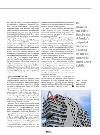 31
The
population
here is three
times the size
of Jamaica’s
and product
penetration
is growing
but still low,
meaning the
market is very
scalable
profit of US$1.36 million for the nine-month period
up to December 31, 2015: a modest contribution to the
group’s post-tax earnings of US$14.44million for the
same period. But the group is planning to add money
market mutual funds and other new services through
local savings and loan bank, Banco Rio de Ahorro y
Credito, which it bought last year for US$2.15 million
and renamed JMMB Bank, offering serious prospects
for accelerating revenue growth.
After making an application to the DR’s Monetary
Board in December 2015, JMMB is now awaiting a
licence to acquire an 80 per cent stake in Corporación
de Crédito de America (CCA), which provides savings
and loans to the retail market. The plan is to merge both
entities under the JMMB Bank umbrella, allowing it to
provide a wider range of financial solutions in order
to quickly attract more customers, and then work on
drawing portfolio savers through innovative products.
While JMMB’s DR operation makes sense in
itself, Mr Arancibia also believes that in a country
that operates under a different legal framework and
is Spanish speaking, “the move also supports our
ambitions of continued growth within the Caribbean
and Central American region.” He adds that the group
is also willing to provide corporate entities seeking
to enter the DR with its range of financial solutions,
relationships, and expertise.
Equity markets set for take-off
The Dominican Republic has long been home to deep
fixed-income capital markets, but has lacked activity
on the equity front. However, new market trends and a
recently developed regulatory framework are ushering
in a new growth phase that is driving growth in the
equity capital markets there.
Strict regulations regarding transparency, capital
requirements, and creditworthiness are applied to
all capital market participants, with three regulating
bodies – the Superintendence of Securities, the
Superintendence of Banks and Central Bank/Monetary
Board providing the checks and balances to maintain
market stability and protect investors.
Increasing interest in corporate governance among
Dominican companies is expected to profoundly change
the landscape of the Dominican stock market. “If these
opportunities crystallise, the market will obviously
change dramatically, not because the equities will
generate a high transaction volume, but because there
will be a more accurate perception in the entire market
of what the real value added of the securities market is,”
says Mr Arancibia, adding that the government could
further boost development of the DR’s capital markets
by encouraging private companies to go public.
“The government is working hard to make this
country investment grade and has actively been
promoting the DR abroad. Thanks to the government’s
reorganisation, the DR’s stock market has made
significant progress,” says Mr Arancibia.
As a result, he believes JMMB can help Dominican
players dominate the entire Caribbean: “The
population here is three times the size of Jamaica’s and
product penetration is growing but still low, meaning
the market is very scalable.”
For that to happen, says Mr Duncan, the importance
of an active securities market needs to be established.
“We would like to see the securities market open
up to new opportunities, creating more affordable
funding and driving economic growth by helping new
businesses to produce locally what today is imported,
all of which would have a positive impact on the local
economy like job creation, eliminating the demand for
cheap US dollars, and helping to increase productivity
to export excess production,” he adds.
Having shaken up the Dominican financial
services sector with its dynamic approach, the JMMB
management team says it expects continued growth to
come “organically” in the medium term, benefitting
from the appearance of a new generation of companies
and business lines that are now in start-up mode and
that will mature, bringing greater volumes and more
clients. “This approach allows us to compensate for
any adverse market conditions that might present
themselves in the future.
While its activities in the English-speaking
Caribbean market will be planned from its Jamaican
headquarters, the JMMB group has made the DR
its base for further expansion into the Spanish-
speaking Caribbean and Central America, explains Mr
Arancibia, concluding: “We’re here to stay.” F
FIRST
The sky’s the limit:
JMMB’s futuristic
headquarters in
Santo Domingo
 