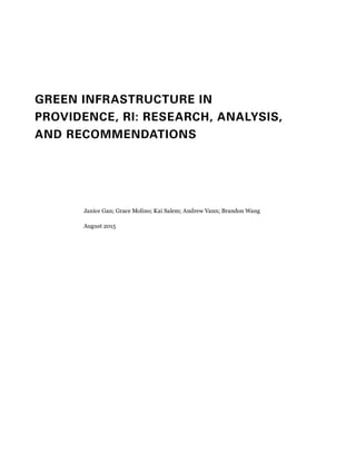 GREEN INFRASTRUCTURE IN
PROVIDENCE, RI: RESEARCH, ANALYSIS,
AND RECOMMENDATIONS
Janice Gan; Grace Molino; Kai Salem; Andrew Vann; Brandon Wang
August 2015
 