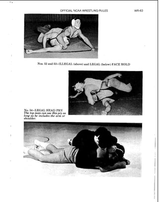 OFFICIAL NCAA WRESTLING RULES WR-63
shoulder.
Nos. 52 and 53-ILLEGAL (above) and LEGAL (below) FACE HOLD
 