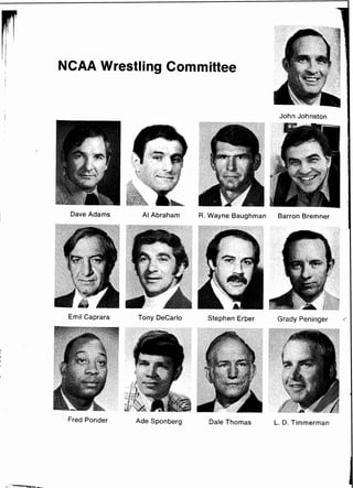 NCAA Wrestling Committee
I Dave Adams
!
Al Abraham
Emil Caprara Tony DeCarlo
John Johnston
R. Wayne Baughman Barron Bremner
Stephen Erber Grady Peninger ,,.
Fred Ponder Ade Sponberg Dale Thomas L. D. Timmerman
 