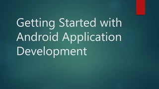 Getting Started with
Android Application
Development
 