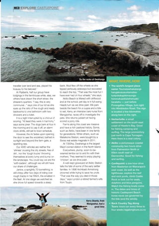 M G D iTi',H. *-t' rn.,ilit Fllt+,
5
*a..** *
*"S -+-
.€
traveller over Iand and sea, played his
koauau to his beloved.'
At Pipibank, half our group have
lodgings in the farmhouse while, alas, we
others have drawn the shotl straw: the
shearer's quarlers, "l say, this is very
communal..." says one of our lot as she
eyes up the ratlo of five rough and ready
bedrooms to one bathroom with two
showers and a toilet,
It is a night interrupted by a chorus of
snonng, "At least they were n harmony,"
says sorne joker. The dogs bark at four in
the morning and to cap it off, an alarm
ciock shrills, still set to town schedule.
However. Lhe .k'ades upon opel''rg
the door to see the woolshed, b,athed in
sunlight and beyond the farm gate, a
sparkling sea.
Our 4WD vehlcles are neither the
'shinies' cru slng the city streets, free of
dit1 , nor the 'tough trucks' throwrng
themselves at every lump and bump on
the landscape, You could say we are the
'soft roaders', although we will still have
our share of challenges.
Janice, a sprightly 7O-something, is
still chirpy after two days of riding over
rough tracks in her RAV4, the smallest n
the fleet, At one stage we watched as
she drove full speed towards a steep
bank. Mud flew off the wheels as she
tipped perilously sideways but recovered
to reach the top. "That was the most fun I
have ever had on four wheels," she says,
Akitio Beach is littered with driftwood
and at the school, pet day is in full swing.
Heads turn as we drlve past. We park
beside the beach for a cuppa and a bite
to eat. Kerry, an intensive care nurse from
Mangawhai, races off to investigate the
pets. She returns lubilant at having
scored a pony ride,
Farms along this coast are masstve
and have a rich pastoral h story, Some,
such as Aklt o, have been in one family
for generations. While others, such as
Mataikona Station, were bought by a
Swiss real estate magnate in 201 l.
At 7300ha, Owahanga is the largest
Maori-owned station in the Nodh lsland.
Everywhere, plump, soon-to-be-
weaned lambs run to and fro with their
mothers, They seemed to enjoy playing
'chicken' as we drve past.
A we l-kept graveyard at Akitio Station
tells the fate of some of the early settler
families. ln 1896 Archibald Armstrong
drowned while trying to save his uncle.
"That was the way you died in those
days," says Lyndon a retired farmer's wife
from Taupo.

tr*h
Kerry Shanta, from
Mangawhai, had a
,i!ts- grtsir. umts
.fr* i*e
.: ,; , 0n the rocks at Owahanga
 