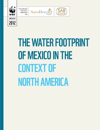 MÉXICO
2012
TheWaterfootprint
ofMexicointhe
contextof
NorthAmerica
This publication
was done in
collaboration
with
 