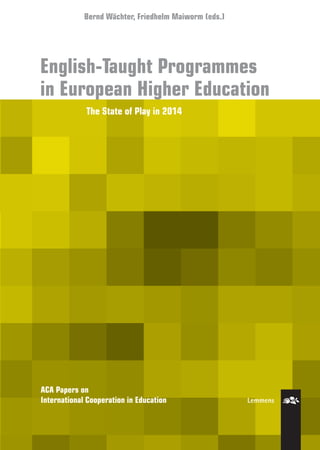 Lemmens
Bernd Wächter, Friedhelm Maiworm (eds.)
English-Taught Programmes
in European Higher Education
ACA Papers on
International Cooperation in Education
The State of Play in 2014
 