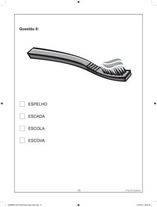 ESPELHO


                        ESCADA


                        ESCOLA

                        ESCOVA




                                            13        1°S/10-Teste01
                                                 1°S/10-Teste01




CADERNO DO ALUNO teste capa verde.indd 13                       13/1/2010 08:37:30
 