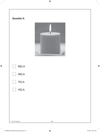 MELA


                        NELA


                        TELA

                        VELA




          1°S/10-Teste01
                1°S/10-Teste01              14




CADERNO DO ALUNO teste capa verde.indd 14        13/1/2010 08:37:30
 