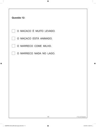 O MACACO É MUITO LEVADO.


                        O MACACO ESTÁ ANIMADO.


                        O MARRECO COME MILHO.

                        O MARRECO NADA NO LAGO.




                                            17       1°S/10-Teste01
                                                   1°S/10-Teste01




CADERNO DO ALUNO teste capa verde.indd 17                      13/1/2010 08:37:31
 