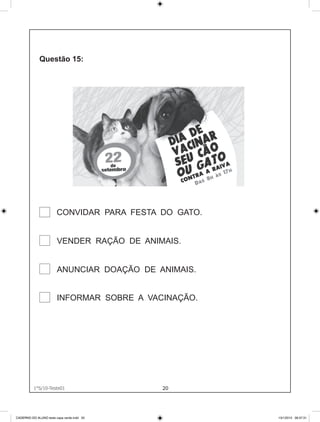 CONVIDAR PARA FESTA DO GATO.


                        VENDER RAÇÃO DE ANIMAIS.


                        ANUNCIAR DOAÇÃO DE ANIMAIS.


                        INFORMAR SOBRE A VACINAÇÃO.




          1°S/10-Teste01
               1°S/10-Teste01               20




CADERNO DO ALUNO teste capa verde.indd 20              13/1/2010 08:37:31
 