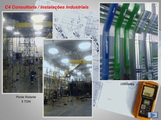 C4 Consultoria / Instalações Industriais
Ponte Rolante
5 TON
Utilidades
 
