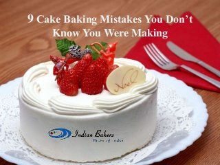 9 Cake Baking Mistakes You Don’t
Know You Were Making
 