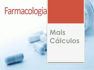 Mais
Cálculos
 