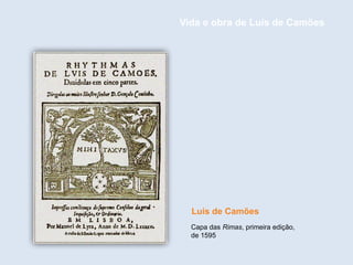 Capa das Rimas, primeira edição,
de 1595
Luís de Camões
Vida e obra de Luís de Camões
 