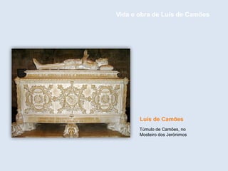 Túmulo de Camões, no
Mosteiro dos Jerónimos
Luís de Camões
Vida e obra de Luís de Camões
 