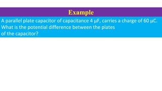 Example
A parallel plate capacitor of capacitance 4 µF, carries a charge of 60 µC.
What is the potential difference betwee...
