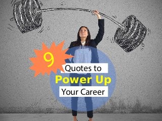 Quotes to
Power Up
Your Career
 