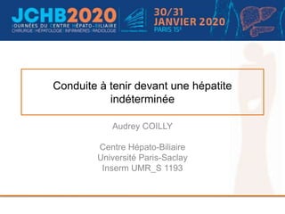 Conduite à tenir devant une hépatite
indéterminée
Audrey COILLY
Centre Hépato-Biliaire
Université Paris-Saclay
Inserm UMR_S 1193
 
