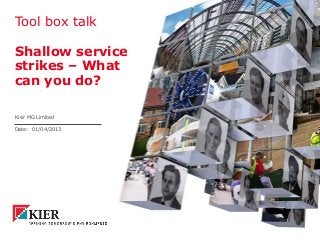 Date:
Tool box talk
Shallow service
strikes – What
can you do?
Kier MG Limited
01/04/2013
 