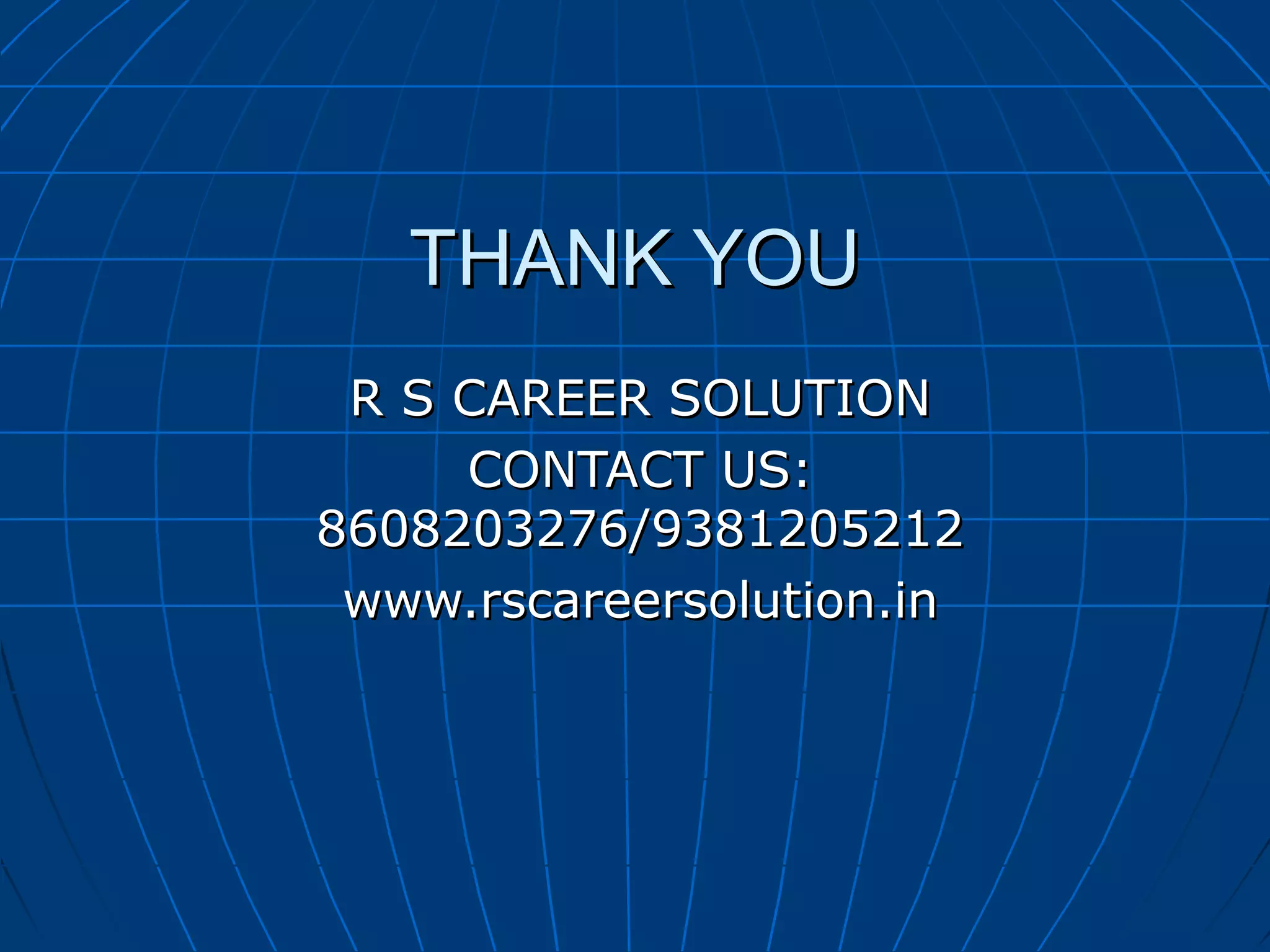 THANK YOUTHANK YOU
R S CAREER SOLUTIONR S CAREER SOLUTION
CONTACT US:CONTACT US:
8608203276/93812052128608203276/9381205212
www.rscareersolution.inwww.rscareersolution.in
 