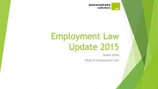 Employment Law
Update 2015
James Willis
Head of Employment Law
 