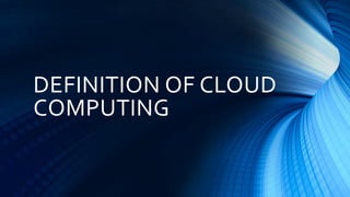 DEFINITION OF CLOUD
COMPUTING
 