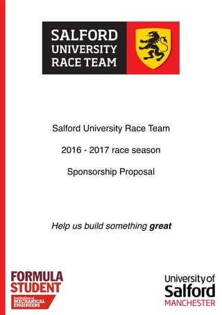 Salford University Race Team
2016 - 2017 race season
Sponsorship Proposal
Help us build something great
 