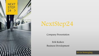 ict in beweging
NextStep24
Company Presentation
Erik Kuiken
Business Development
 