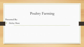 Poultry Farming
Presented By:
 Akshay Mane
 