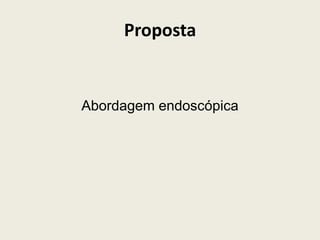 Proposta


Abordagem endoscópica
 