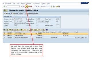 You will then be redirected to the Wire
Transfer you posted and now you have
completed the transaction. Now you will
have to click on the back green arrow, or hit
(F3) to exit out.
 