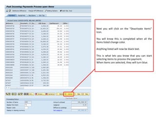 Next you will click on the “Deactivate Items”
Icon.
You will know this is completed when all the
items listed change color.
Anything listed will now be black text.
This is what lets you know that you can start
selecting items to process the payment.
When Items are selected, they will turn blue.
 
