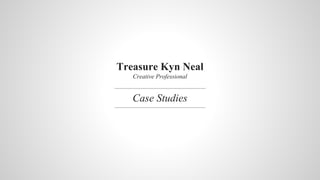 Case Studies
Treasure Kyn Neal
Creative Professional
 