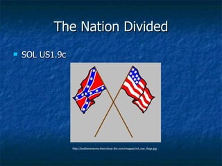 The Nation Divided ,[object Object],http://brothersinarms-thecivilwar.8m.com/images/civil_war_flags.jpg 