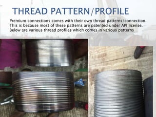 Premium connections comes with their own thread patterns/connection.
This is because most of these patterns are patented u...