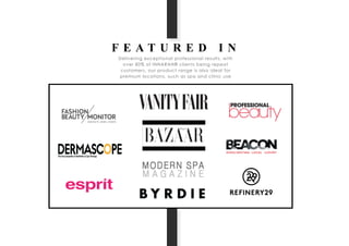 F E A T U R E D I N
Delivering exceptional professional results, with
over 80% of INNARAH® clients being repeat
customers, our product range is also ideal for
premium locations, such as spa and clinic use
 