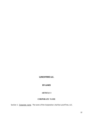 37
LUNCHTIME LLC.
BY-LAWS
ARTICLE I
CORPORATE NAME
Section 1. Corporate name. The name of the Corporation shall be LunchTime, LLC.
 