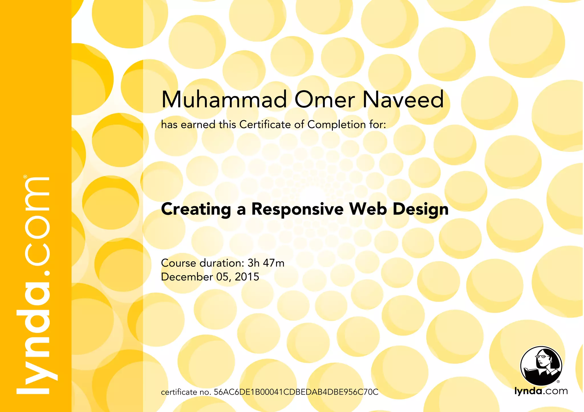 Muhammad Omer Naveed
Course duration: 3h 47m
December 05, 2015
certificate no. 56AC6DE1B00041CDBEDAB4DBE956C70C
Creating a Responsive Web Design
has earned this Certificate of Completion for: