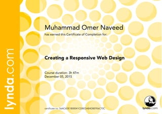 Muhammad Omer Naveed
Course duration: 3h 47m
December 05, 2015
certificate no. 56AC6DE1B00041CDBEDAB4DBE956C70C
Creating a Responsive Web Design
has earned this Certificate of Completion for:
 
