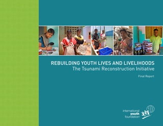 Rebuilding Youth Lives and Livelihoods
The Tsunami Reconstruction Initiative
Final Report
 