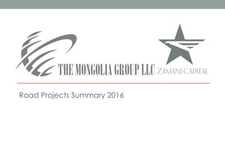 Road Projects Summary 2016
THEMONGOLIAGROUPLLC
 