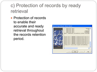 c) Protection of records by ready
retrieval
 Protection of records
to enable their
accurate and ready
retrieval throughout
the records retention
period.
 