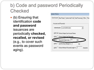 b) Code and password Periodically
Checked
 (b) Ensuring that
identification code
and password
issuances are
periodically checked,
recalled, or revised
(e.g., to cover such
events as password
aging).
 